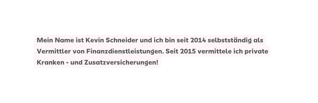 Mein Name ist Kevin Schneider und ich bin seit 2014 selbstständig als Vermittler von Finanzdienstleistungen Seit 2015 vermittele ich private Kranken und Zusatzversicherungen